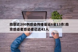 南京近200例感染传播蔓延6省13市:南京感染者感染者已达41人