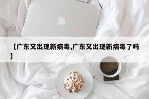 【广东又出现新病毒,广东又出现新病毒了吗】