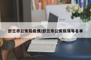 舒兰市公安局疫情/舒兰市公安局领导名单