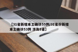 【31省新增本土确诊55例/31省份新增本土确诊53例 涉及8省】