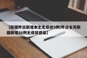 【新疆昨日新增本土无症状9例/昨日全天新疆新增26例无症状感染】