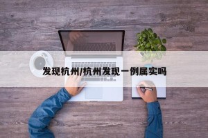 发现杭州/杭州发现一例属实吗