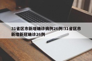 31省区市新增确诊病例26例:31省区市新增新冠确诊26例