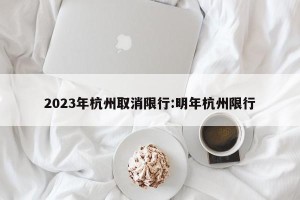 2023年杭州取消限行:明年杭州限行