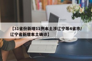 【31省份新增11例本土涉辽宁等4省市/辽宁省新增本土确诊】