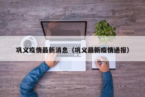 巩义疫情最新消息（巩义最新疫情通报）