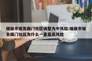 瑞丽市姐告国门社区调整为中风险:瑞丽市姐告国门社区为什么一直是高风险
