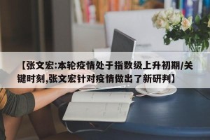 【张文宏:本轮疫情处于指数级上升初期/关键时刻,张文宏针对疫情做出了新研判】