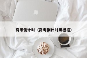 高考倒计时（高考倒计时黑板报）