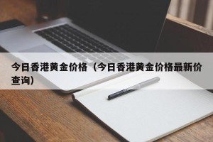 今日香港黄金价格（今日香港黄金价格最新价查询）