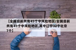 【全国目前共有49个中风险地区/全国目前共有49个中风险地区,其中辽宁32个北京7个】
