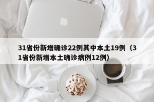 31省份新增确诊22例其中本土19例（31省份新增本土确诊病例12例）